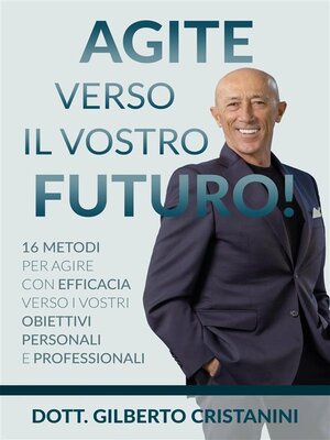 cover image of AGITE VERSO IL VOSTRO FUTURO!  16 metodi per agire con efficacia verso i vostri obiettivi personali e professionali